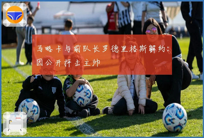 马略卡与前队长罗德里格斯解约:因公开抨击主帅