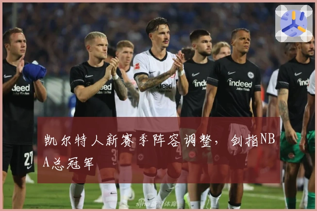 凯尔特人新赛季阵容调整，剑指NBA总冠军