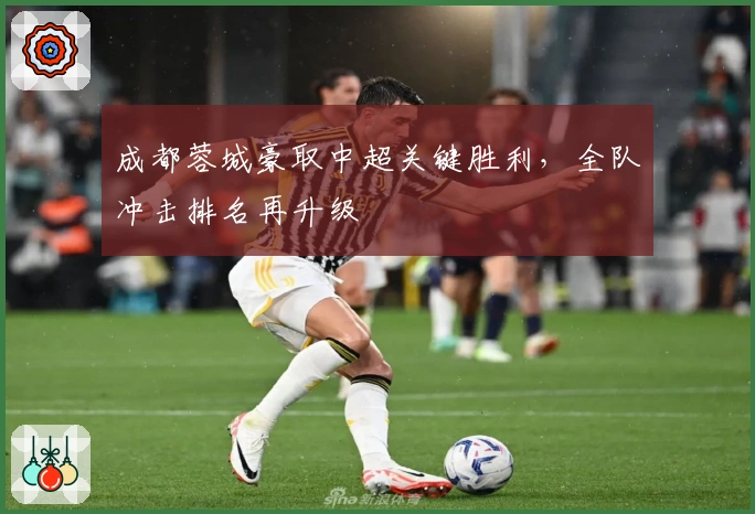 成都蓉城豪取中超关键胜利，全队冲击排名再升级